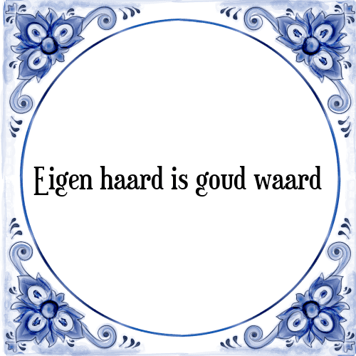 Eigen haard is goud waard - Tegeltje met Spreuk