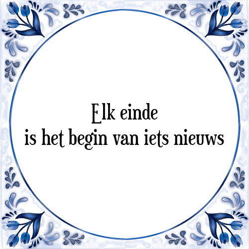 Elk einde is het begin van iets nieuws - Tegeltje met Spreuk