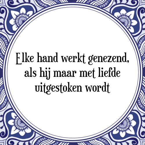 Elke hand werkt genezend, als hij maar met liefde uitgestoken wordt - Tegeltje met Spreuk