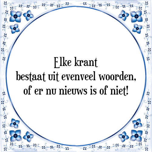 Elke krant bestaat uit evenveel woorden, of er nu nieuws is of niet! - Tegeltje met Spreuk