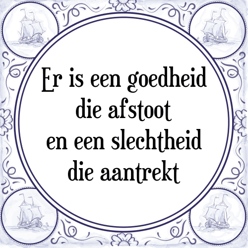 Er is een goedheid die afstoot en een slechtheid die aantrekt - Tegeltje met Spreuk