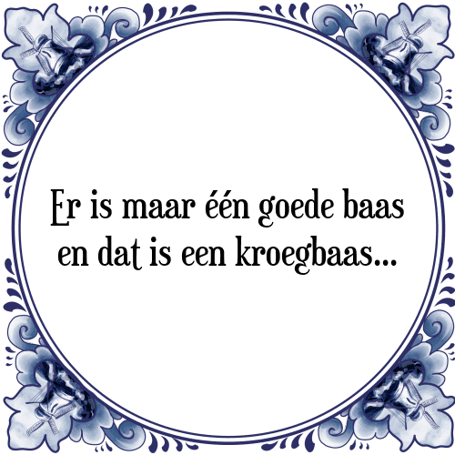 Er is maar één goede baas en dat is een kroegbaas - Tegeltje met Spreuk