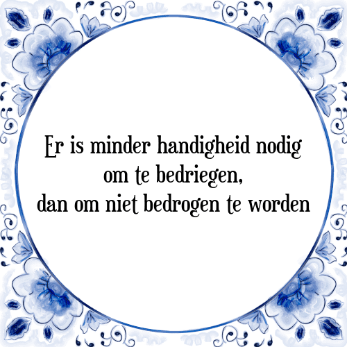 Er is minder handigheid nodig om te bedriegen, dan om niet bedrogen te worden - Tegeltje met Spreuk