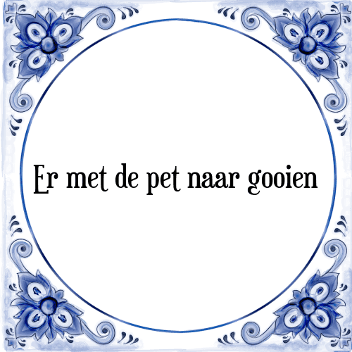 Er met de pet naar gooien - Tegeltje met Spreuk