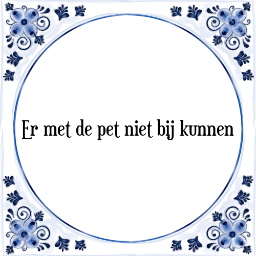 Er met de pet niet bij kunnen - Tegeltje met Spreuk