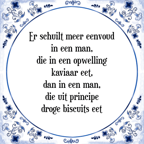 Er schuilt meer eenvoud in een man, die in een opwelling kaviaar eet, dan in een man, die uit principe droge biscuits eet - Tegeltje met Spreuk