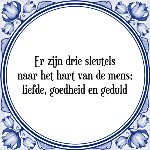 Er zijn drie sleutels naar het hart van de mens; liefde, goedheid en geduld - Tegeltje met Spreuk