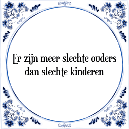 Er zijn meer slechte ouders dan slechte kinderen - Tegeltje met Spreuk