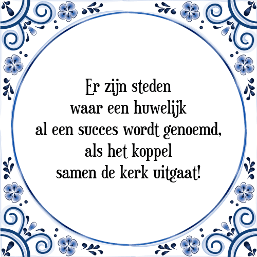 Er zijn steden waar een huwelijk al een succes wordt genoemd, als het koppel samen de kerk uitgaat! - Tegeltje met Spreuk