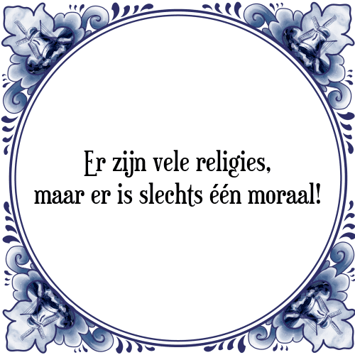 Er zijn vele religies, maar er is slechts één moraal! - Tegeltje met Spreuk