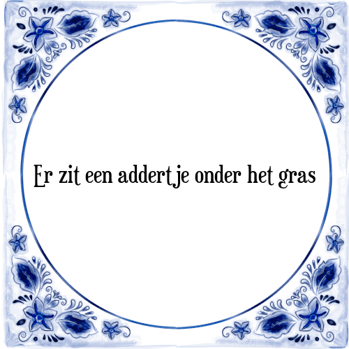 Er zit een addertje onder het gras - Tegeltje met Spreuk