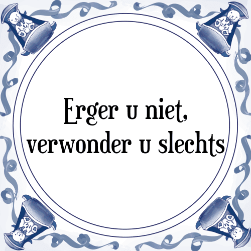 Erger u niet, verwonder u slechts - Tegeltje met Spreuk