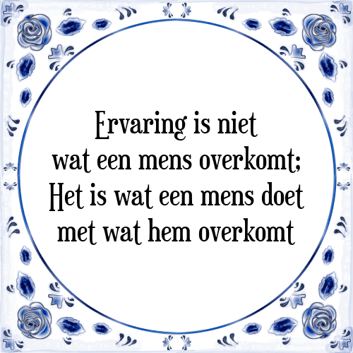 Ervaring is niet wat een mens overkomt; Het is wat een mens doet met wat hem overkomt - Tegeltje met Spreuk