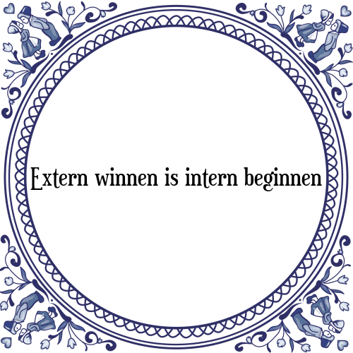 Extern winnen is intern beginnen - Tegeltje met Spreuk