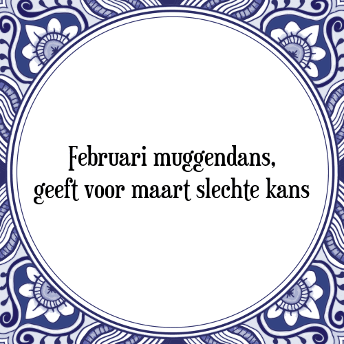 Februari muggendans, geeft voor maart slechte kans - Tegeltje met Spreuk