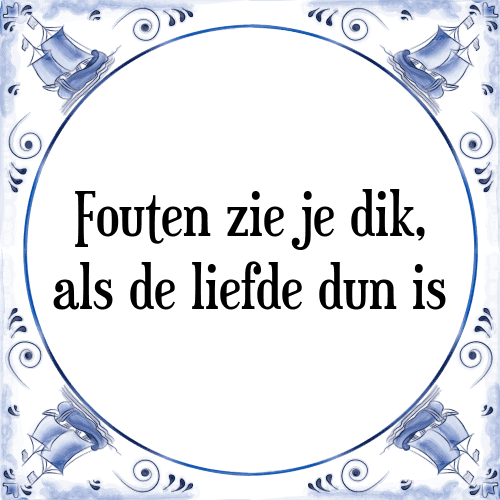 Fouten zie je dik, als de liefde dun is - Tegeltje met Spreuk