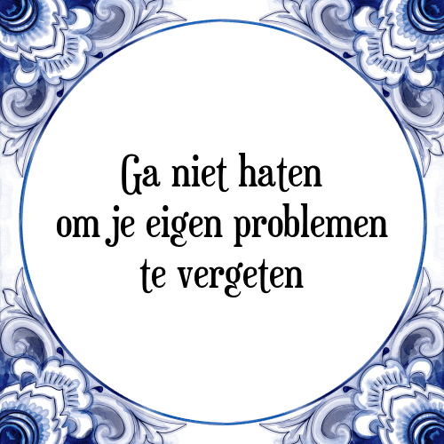 Ga niet haten om je eigen problemen te vergeten - Tegeltje met Spreuk