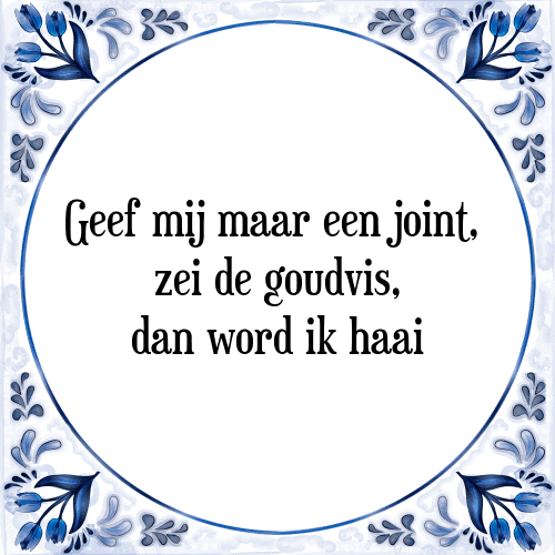 Geef mij maar een joint, zei de goudvis, dan word ik haai - Tegeltje met Spreuk