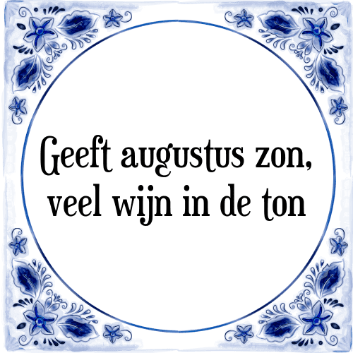 Geeft augustus zon, veel wijn in de ton - Tegeltje met Spreuk