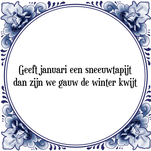 Geeft januari een sneeuwtapijt dan zijn we gauw de winter kwijt - Tegeltje met Spreuk