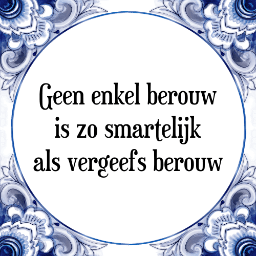 Geen enkel berouw is zo smartelijk als vergeefs berouw - Tegeltje met Spreuk