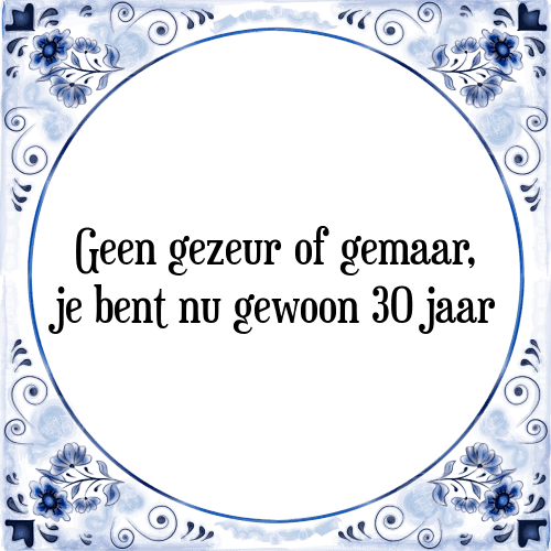 Geen gezeur of gemaar, je bent nu gewoon 30 jaar - Tegeltje met Spreuk