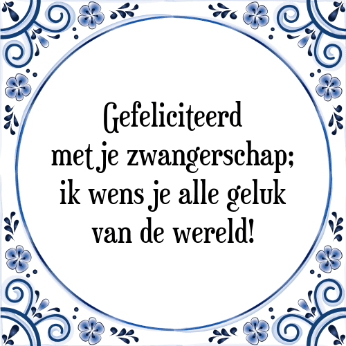 Gefeliciteerd met je zwangerschap; ik wens je alle geluk van de wereld! - Tegeltje met Spreuk