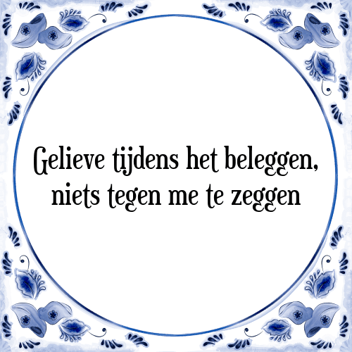 Gelieve tijdens het beleggen, niets tegen me te zeggen - Tegeltje met Spreuk