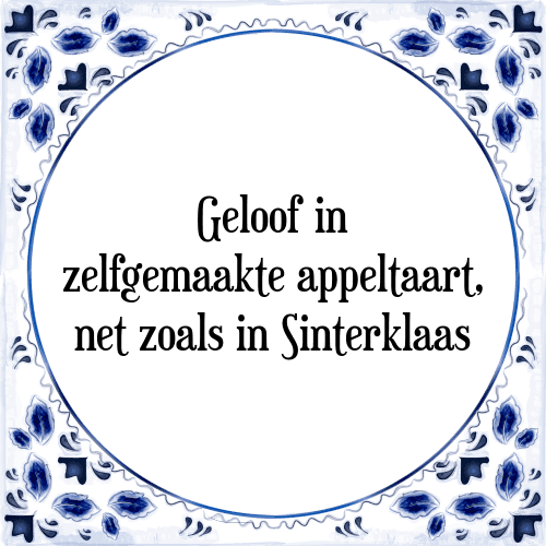 Geloof in zelfgemaakte appeltaart, net zoals in Sinterklaas - Tegeltje met Spreuk