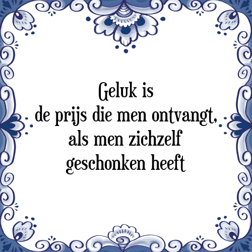 Geluk is de prijs die men ontvangt, als men zichzelf geschonken heeft - Tegeltje met Spreuk