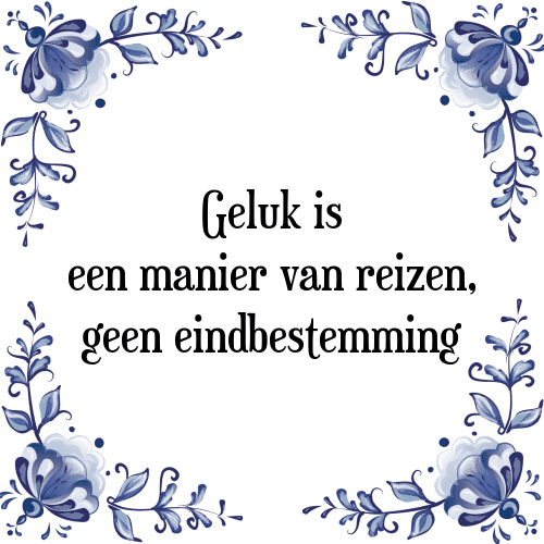 Geluk is een manier van reizen, geen eindbestemming - Tegeltje met Spreuk