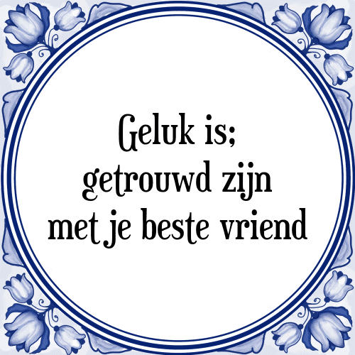 Geluk is; getrouwd zijn met je beste vriend - Tegeltje met Spreuk