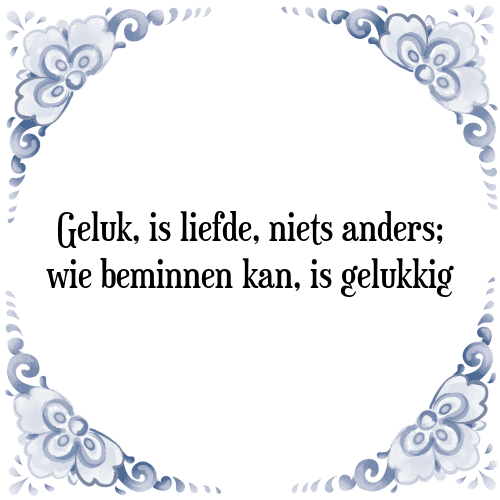 Geluk is liefde, niets anders; wie beminnen kan is gelukkig - Tegeltje met Spreuk