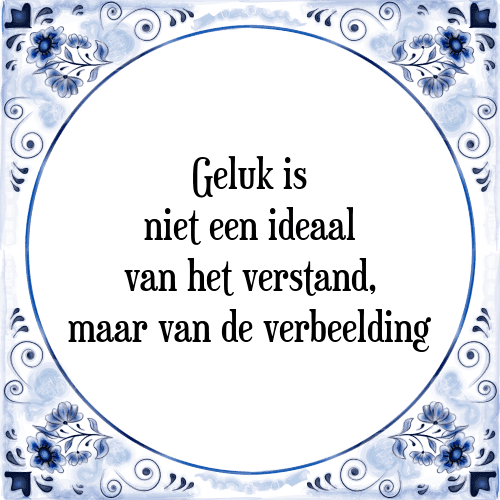 Geluk is niet een ideaal van het verstand, maar van de verbeelding - Tegeltje met Spreuk