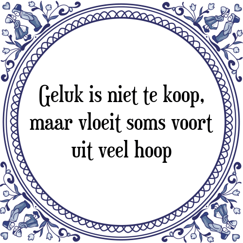 Geluk is niet te koop, maar vloeit soms voort uit veel hoop - Tegeltje met Spreuk