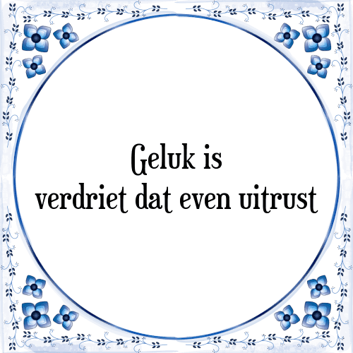 Geluk is verdriet dat even uitrust - Tegeltje met Spreuk