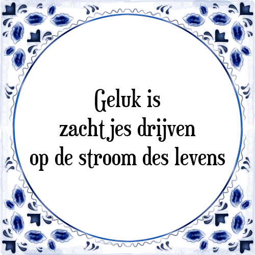 Geluk is zachtjes drijven op de stroom des levens - Tegeltje met Spreuk