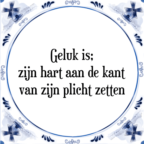 Geluk is; zijn hart aan de kant van zijn plicht zetten - Tegeltje met Spreuk