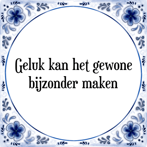 Geluk kan het gewone bijzonder maken - Tegeltje met Spreuk