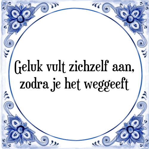 Geluk vult zichzelf aan, zodra je het weggeeft - Tegeltje met Spreuk