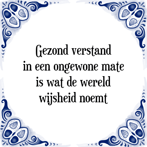 Gezond verstand in een ongewone mate is wat de wereld wijsheid noemt - Tegeltje met Spreuk