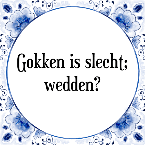 Gokken is slecht; wedden? - Tegeltje met Spreuk