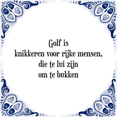 Golf is knikkeren voor rijke mensen, die te lui zijn om te bukken - Tegeltje met Spreuk