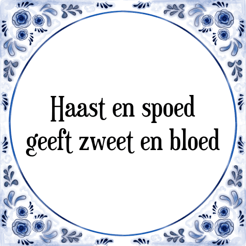 Haast en spoed geeft zweet en bloed - Tegeltje met Spreuk