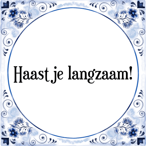 Haast je langzaam! - Tegeltje met Spreuk