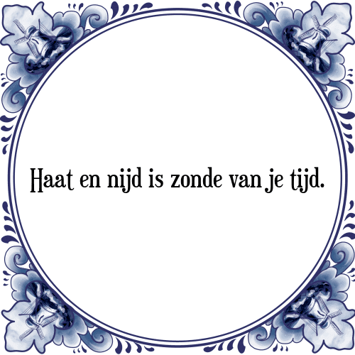 Haat en nijd is zonde van je tijd. - Tegeltje met Spreuk