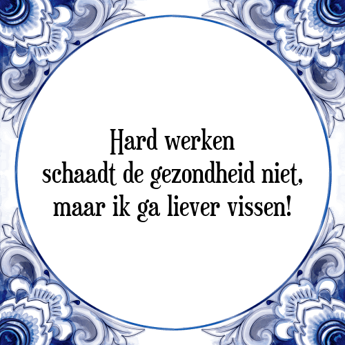 Hard werken schaadt de gezondheid niet, maar ik ga liever vissen! - Tegeltje met Spreuk