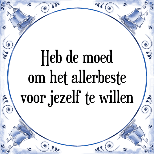 Heb de moed om het allerbeste voor jezelf te willen - Tegeltje met Spreuk