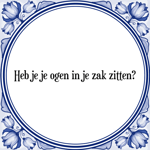 Heb je je ogen in je zak zitten? - Tegeltje met Spreuk