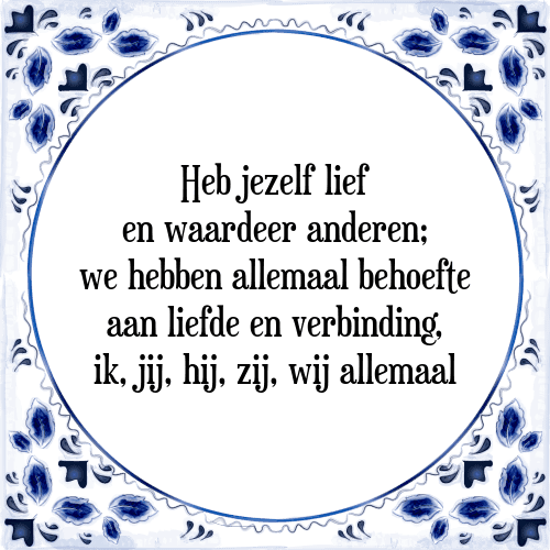 Heb jezelf lief en waardeer anderen; we hebben allemaal behoefte aan liefde en verbinding, ik, jij, hij, zij, wij allemaal - Tegeltje met Spreuk